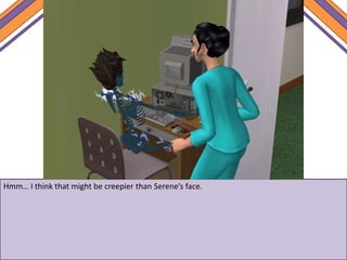 Hmm… I think that might be creepier than Serene’s face.
 