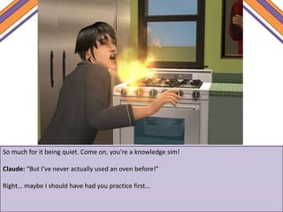 So much for it being quiet. Come on, you’re a knowledge sim!
Claude: “But I’ve never actually used an oven before!”
Right… maybe I should have had you practice first…
 