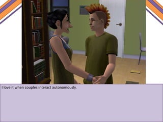 I love it when couples interact autonomously.
 