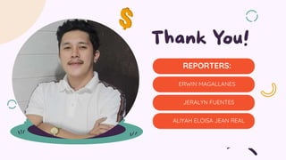 REPORTERS:
ERWIN MAGALLANES
JERALYN FUENTES
ALIYAH ELOISA JEAN REAL
 