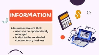 A business resource that:
• needs to be appriopriately
managed
• is vital to the survival of
contemporary business
 