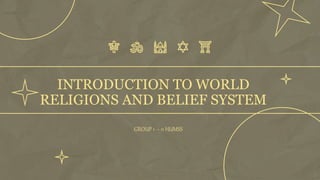 INTRODUCTION TO WORLD
RELIGIONS AND BELIEF SYSTEM
GROUP 1 – 11 HUMSS
 