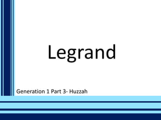 Legrand
Generation 1 Part 3- Huzzah
 