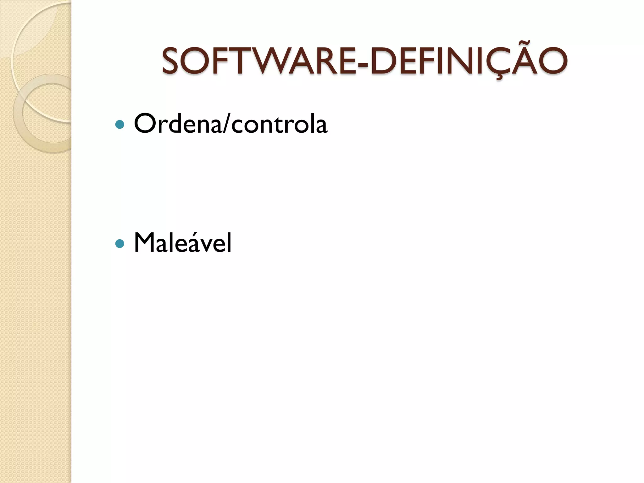 SOFTWARE-DEFINIÇÃO 
Ordena/controla 
Maleável  