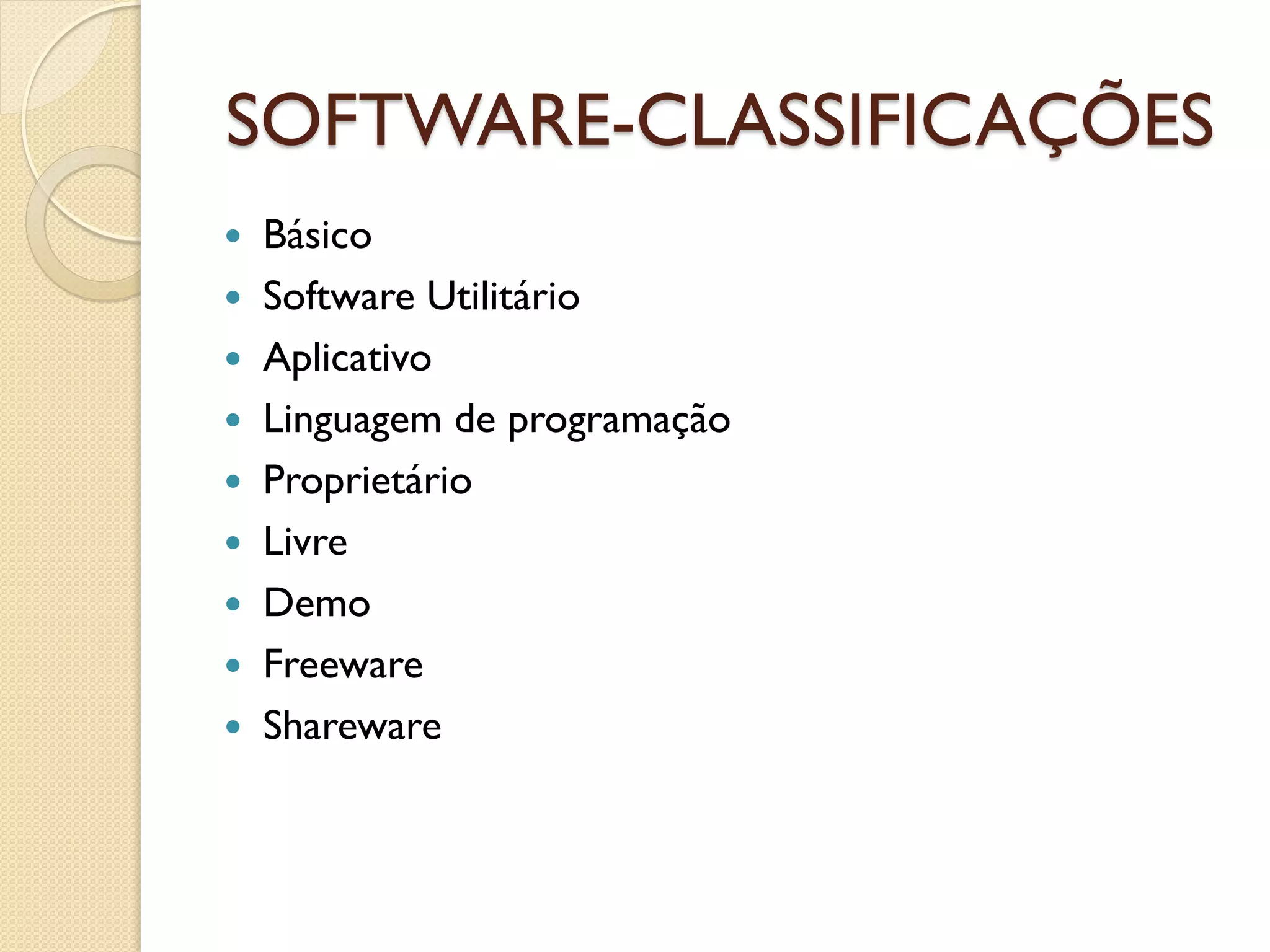 SOFTWARE-CLASSIFICAÇÕES 
Básico 
Software Utilitário 
Aplicativo 
Linguagem de programação 
Proprietário 
Livre 
Demo 
Freeware 
Shareware  