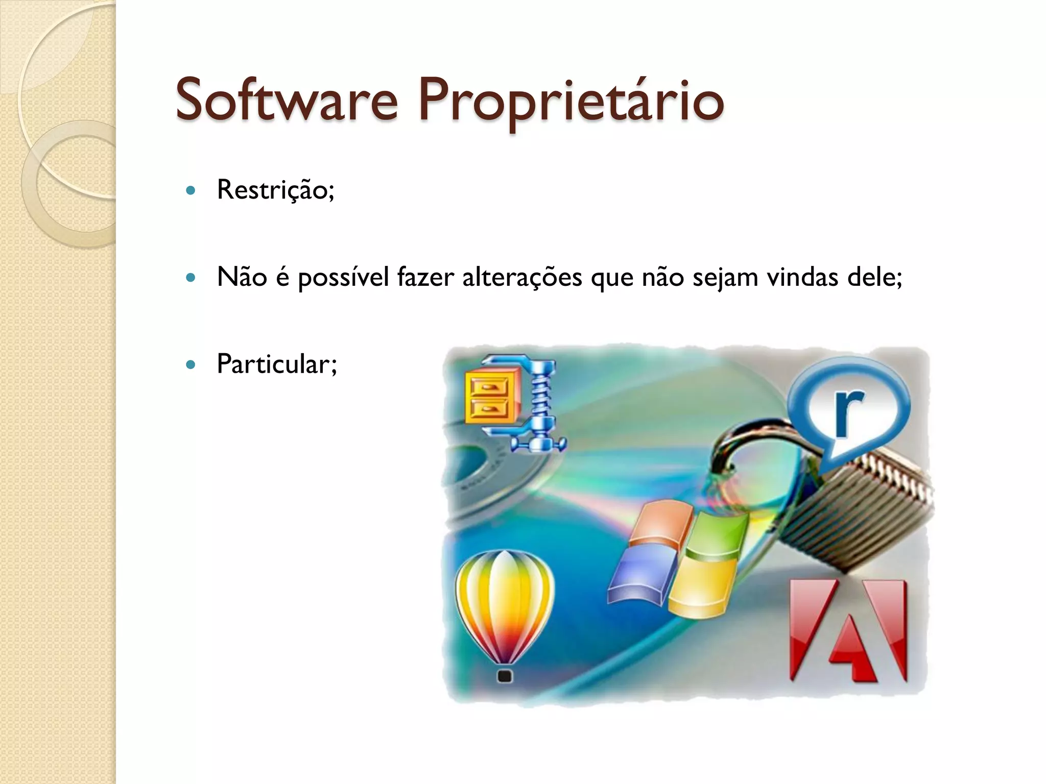 Software Proprietário 
Restrição; 
Não é possível fazer alterações que não sejam vindas dele; 
Particular;  