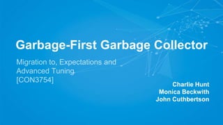 Garbage-First Garbage Collector
Charlie Hunt
Monica Beckwith
John Cuthbertson
 