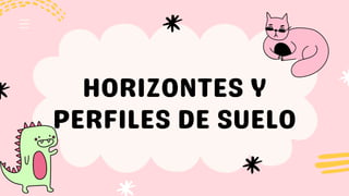 HORIZONTES Y
PERFILES DE SUELO
 