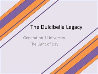 The Dulcibella Legacy
Generation 1 University
The Light of Day
 