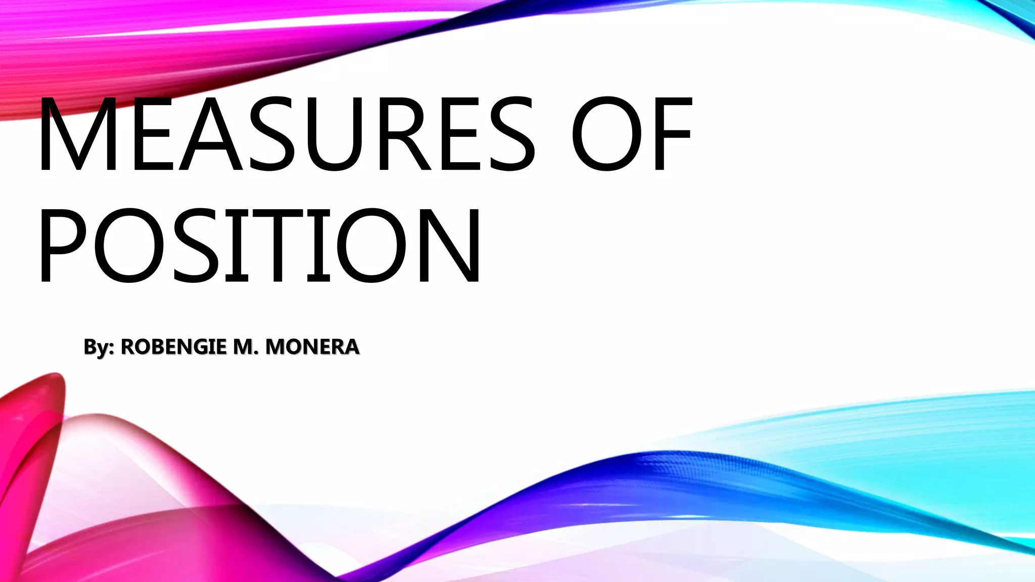MEASURES OF
POSITION
By: ROBENGIE M. MONERA
 