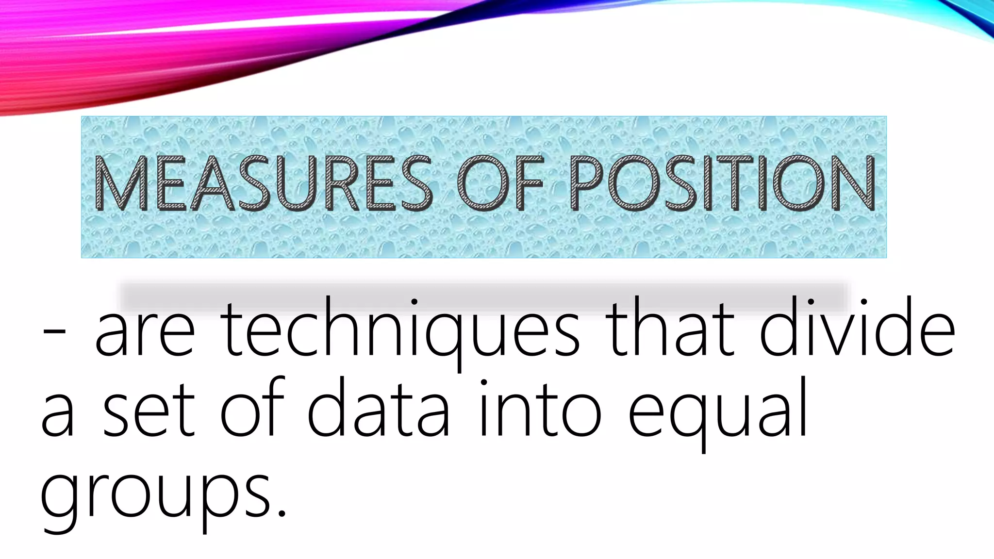 - are techniques that divide
a set of data into equal
groups.
 