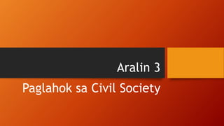 Aralin 3
Paglahok sa Civil Society
 