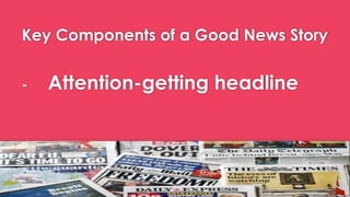 Key Components of a Good News Story
- Attention-getting headline
 