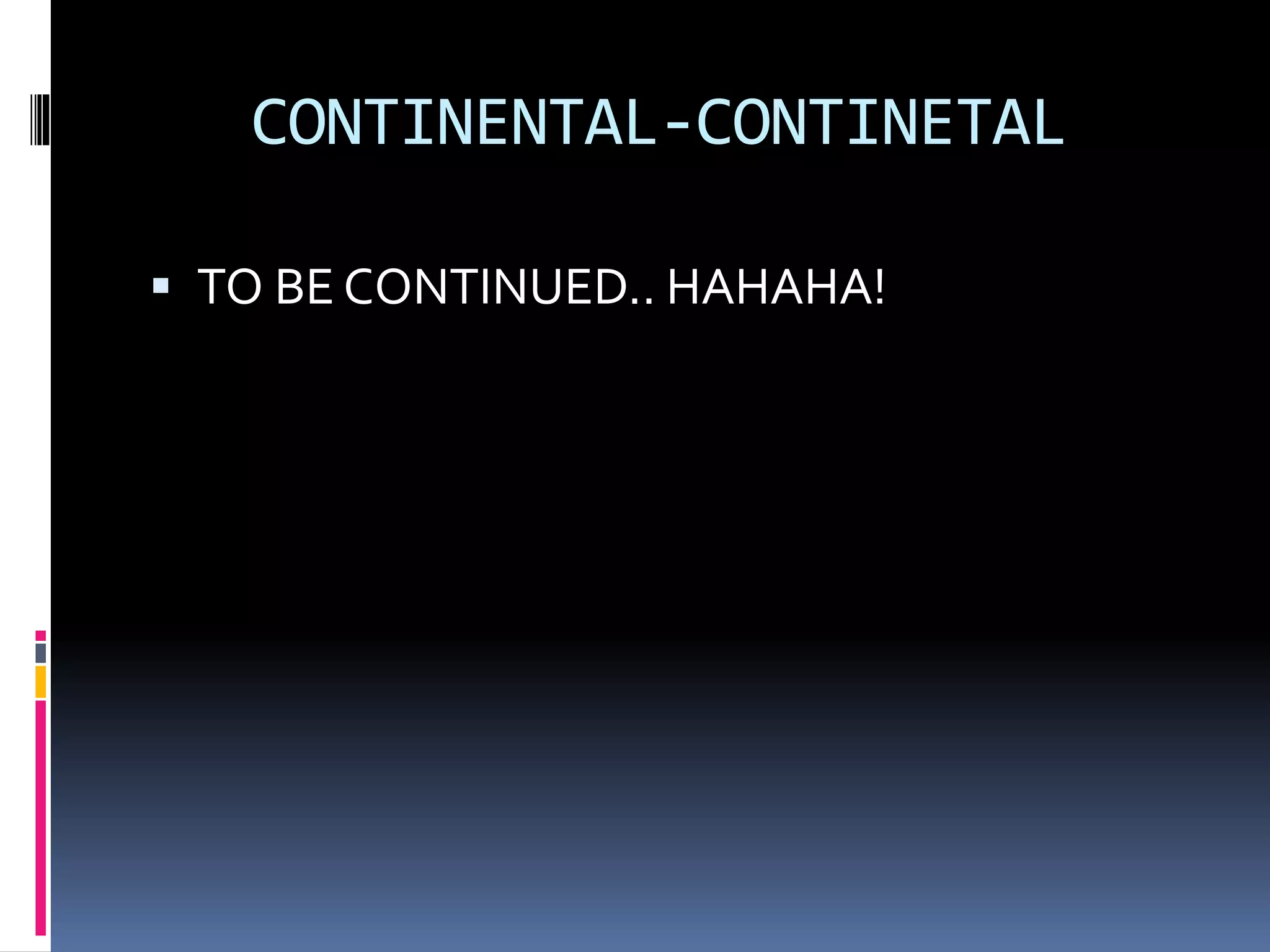 CONTINENTAL-CONTINETAL
 TO BE CONTINUED.. HAHAHA!
 