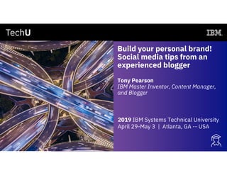 Build your personal brand!
Social media tips from an
experienced blogger
Tony Pearson
IBM Master Inventor, Content Manager,
and Blogger
2019 IBM Systems Technical University
April 29-May 3 | Atlanta, GA -- USA
 