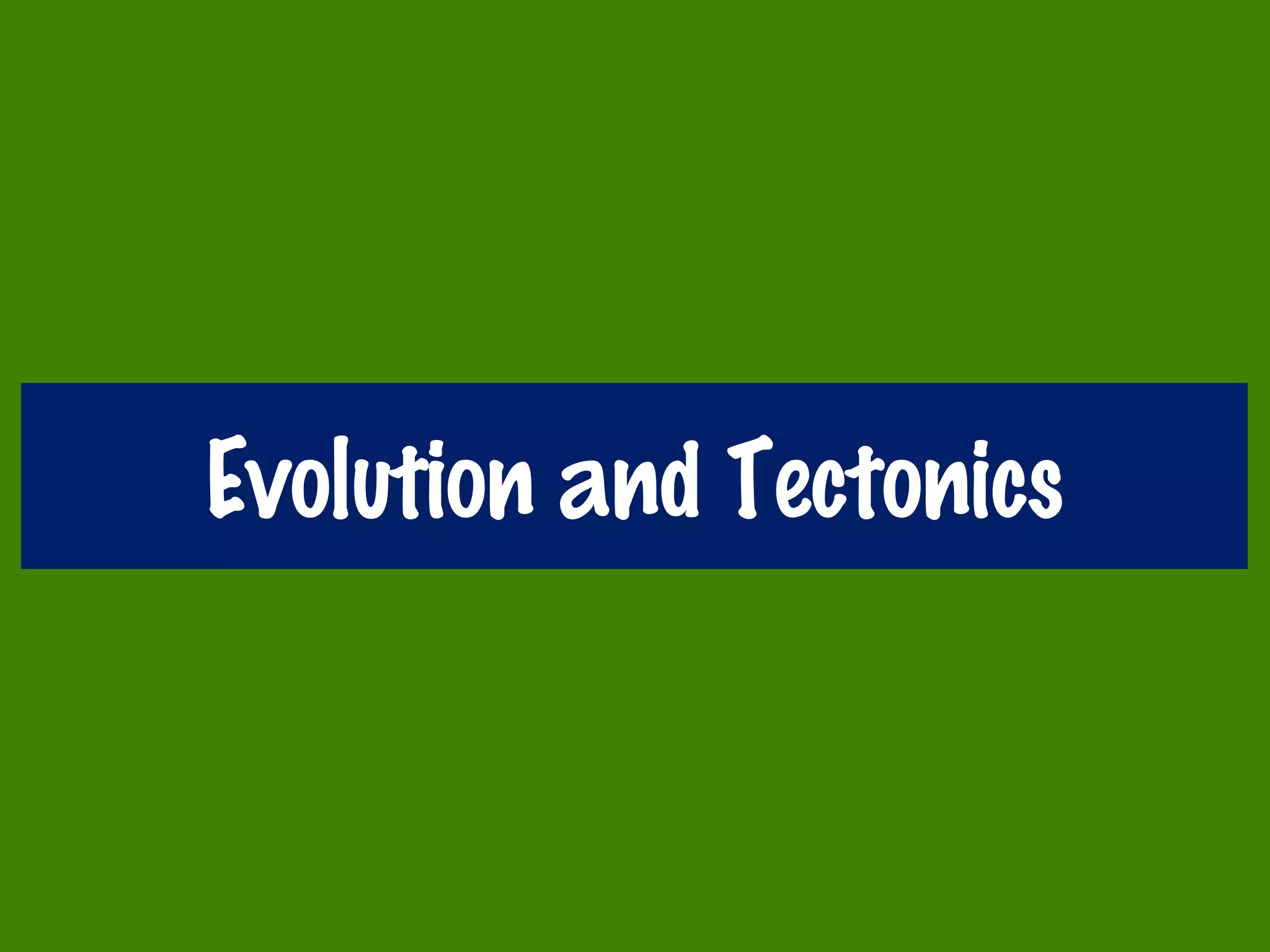 Evolution and Tectonics
 