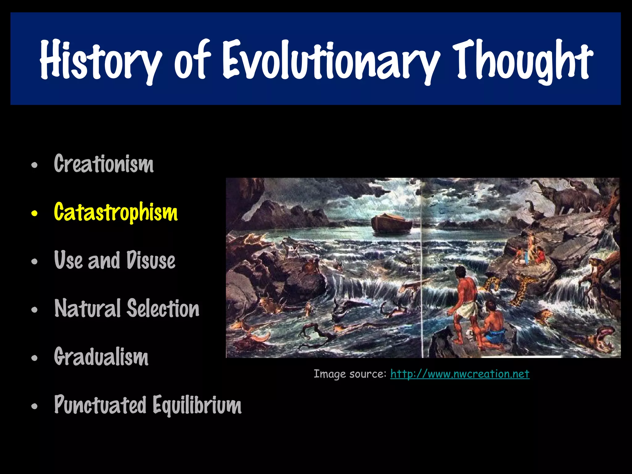 History of Evolutionary Thought
• Creationism
• Catastrophism
• Use and Disuse
• Natural Selection
• Gradualism
• Punctuated Equilibrium
Image source: http://www.nwcreation.net
 
