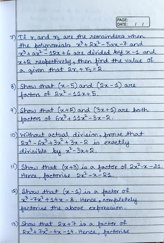 PAGE:
DATE:||
DTA xand T ate the renainde nrhen
the batunamials °+2-5ax-t and
a - 12x+6 ace divided Joly -1 and
+2 neobactivel then hind the aue of
a aaven that ar,t r,=2.
8)Shauw that (a-5) and (az- 4) arte
Jactas_ o a-1Az5.
q Sho that lot) and (3z+) ase botth
tactars at 6z?4A4-3-2
diiaible by a-3x+2
1o ithaut aetual diisionbaethat
1Shou) that la43) in a actox of 2x-24.
Hancaactrsia 2-x-24.
3-72t4x-8. Hence ,emblately
actociAL the abae ezbxeoniam
13Shaw that az+ isatacta o
2x4 -4x -44. HeneetaetoiL
 