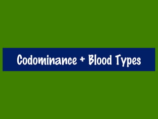 Codominance + Blood Types
 