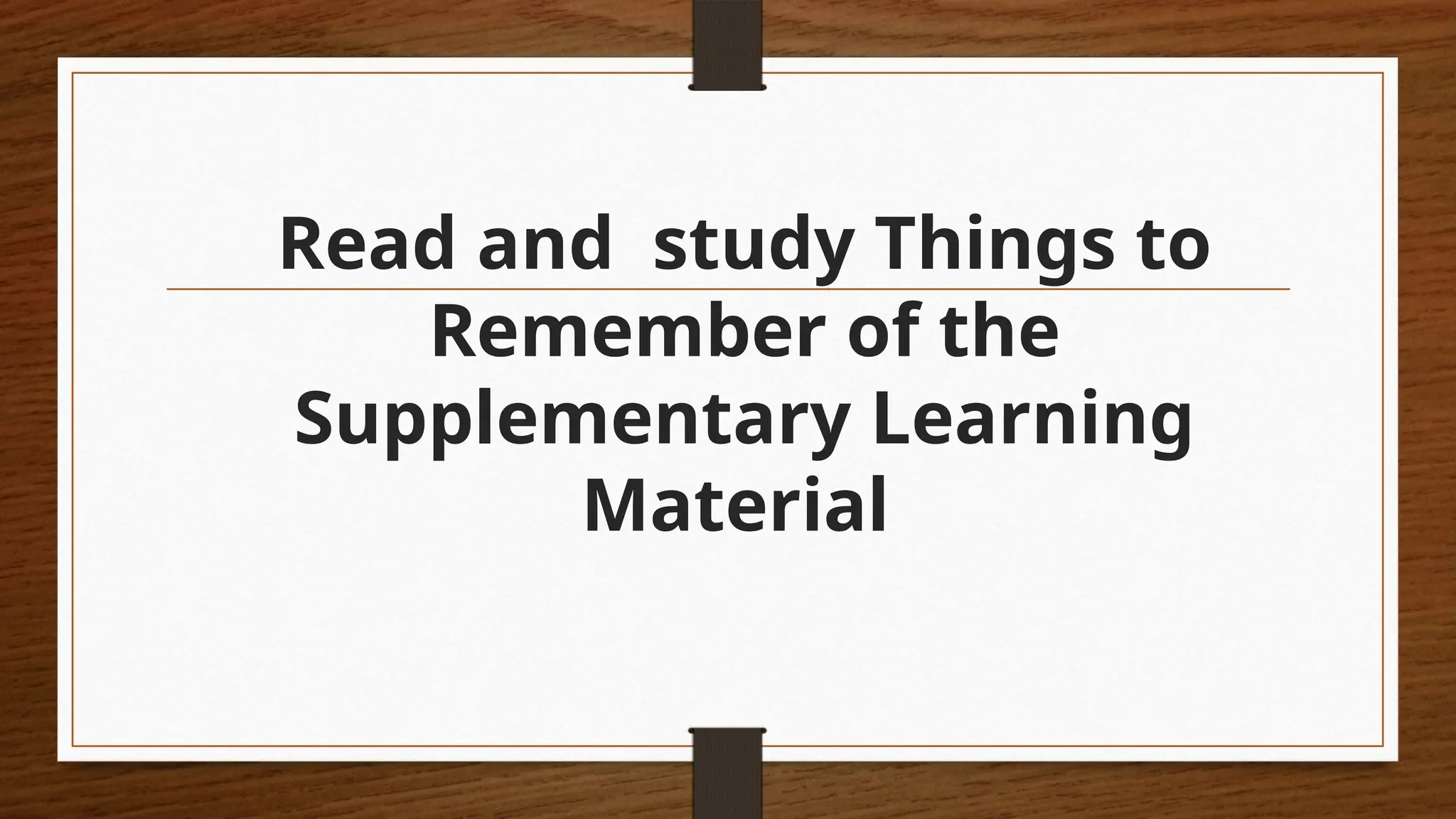 Read and study Things to
Remember of the
Supplementary Learning
Material
 