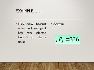 EXAMPLE……
• How many different
ways can I arrange 3
box cars selected
from 8 to make a
train?
• Answer:
336
3
8 
P
 