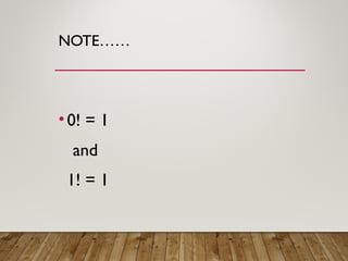 NOTE……
•0! = 1
and
1! = 1
 