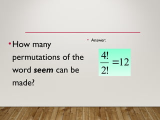•How many
permutations of the
word seem can be
made?
• Answer:
12
!
2
!
4

 