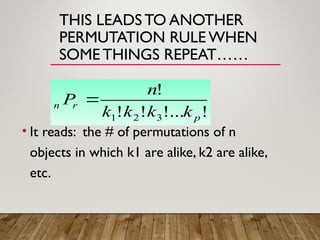 THIS LEADS TO ANOTHER
PERMUTATION RULE WHEN
SOME THINGS REPEAT……
• It reads: the # of permutations of n
objects in which k1 are alike, k2 are alike,
etc.
!
!...
!
!
!
3
2
1 p
r
n
k
k
k
k
n
P 
 