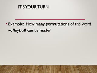 IT’SYOUR TURN
• Example: How many permutations of the word
volleyball can be made?
 