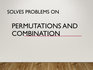 PERMUTATIONS AND
COMBINATION
SOLVES PROBLEMS ON
 