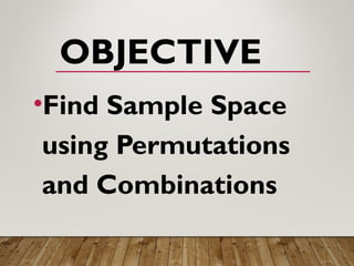 OBJECTIVE
•Find Sample Space
using Permutations
and Combinations
 