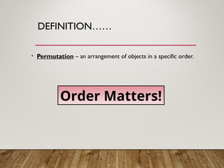 DEFINITION……
• Permutation – an arrangement of objects in a specific order.
Order Matters!
 