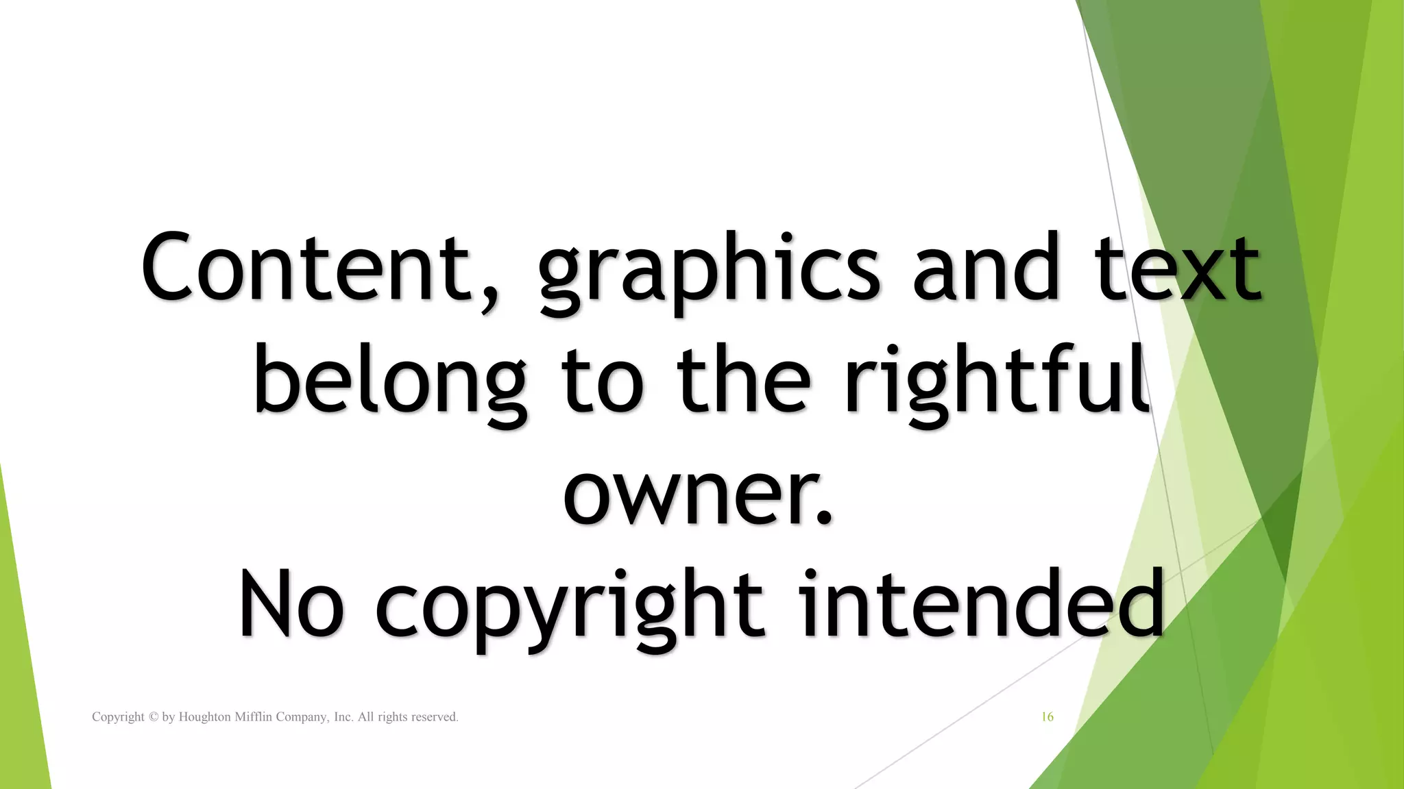 Copyright © by Houghton Mifflin Company, Inc. All rights reserved. 16
Content, graphics and text
belong to the rightful
owner.
No copyright intended
 