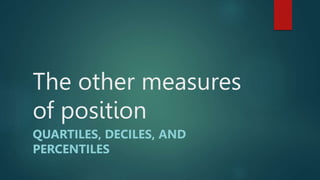 The other measures
of position
QUARTILES, DECILES, AND
PERCENTILES
 