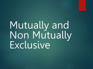 Mutually and
Non Mutually
Exclusive
 
