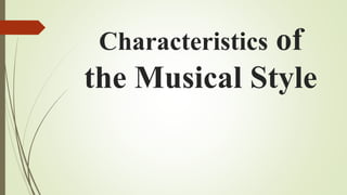 Characteristics of
the Musical Style
 