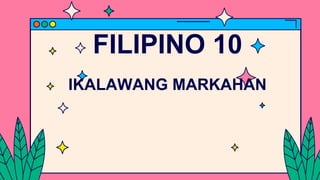 FILIPINO 10
IKALAWANG MARKAHAN
 