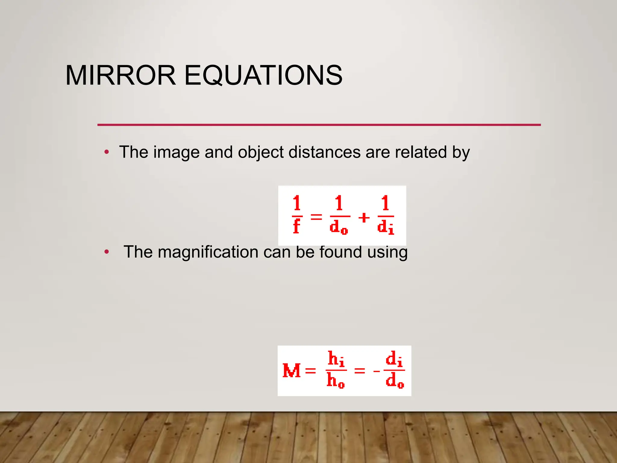 MIRROR EQUATIONS
• The image and object distances are related by
• The magnification can be found using
 