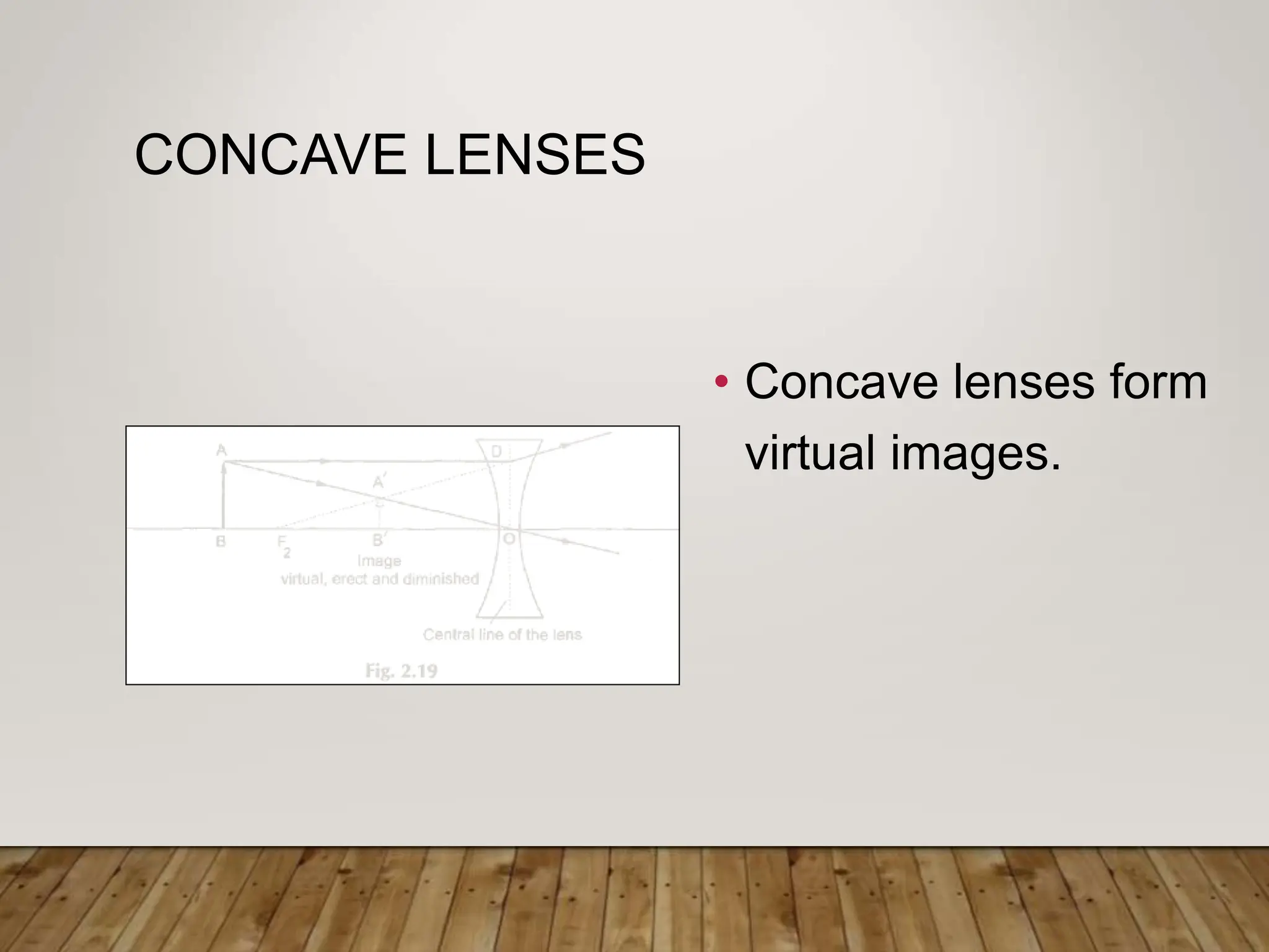CONCAVE LENSES
• Concave lenses form
virtual images.
 