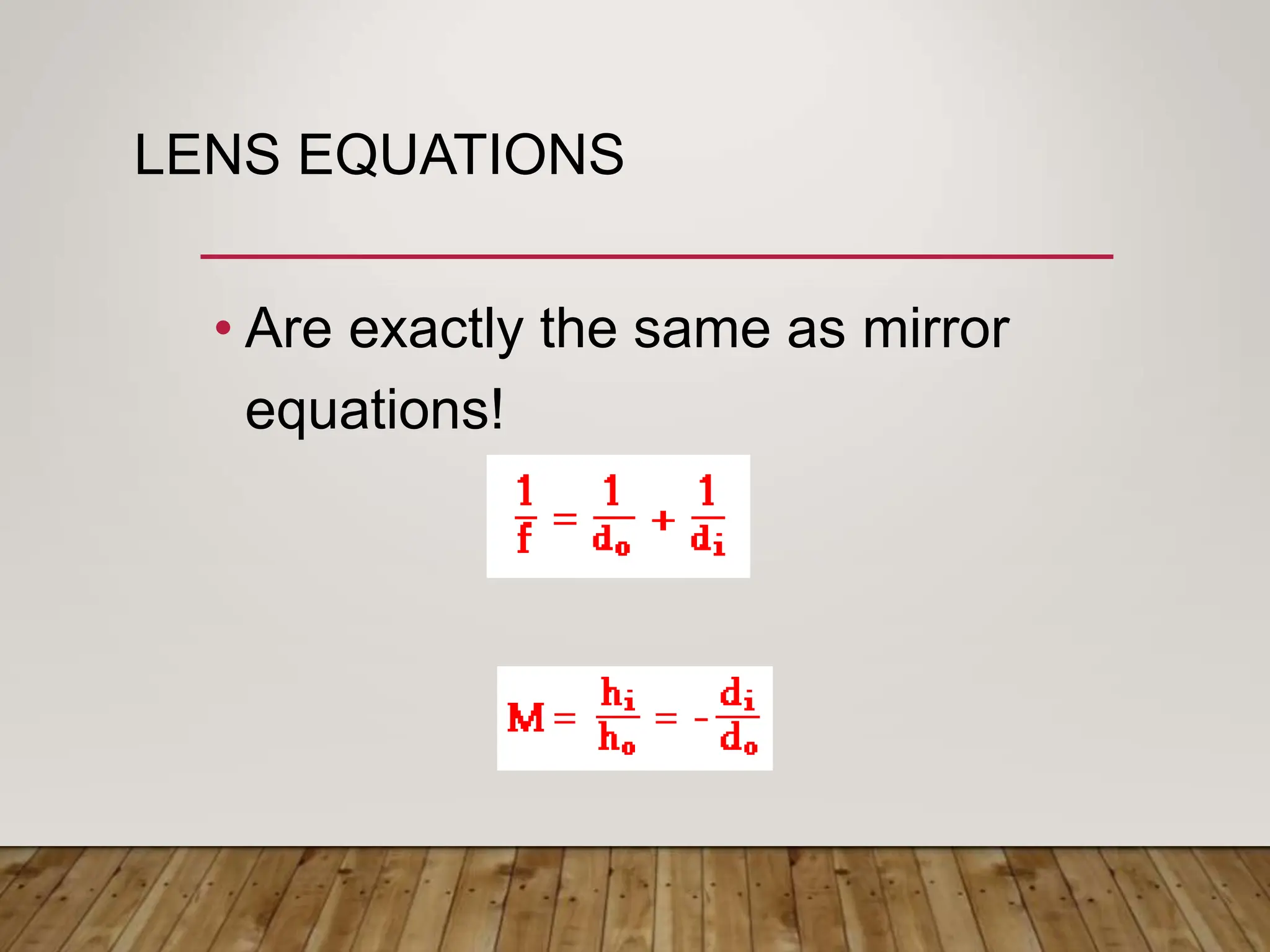 LENS EQUATIONS
• Are exactly the same as mirror
equations!
 