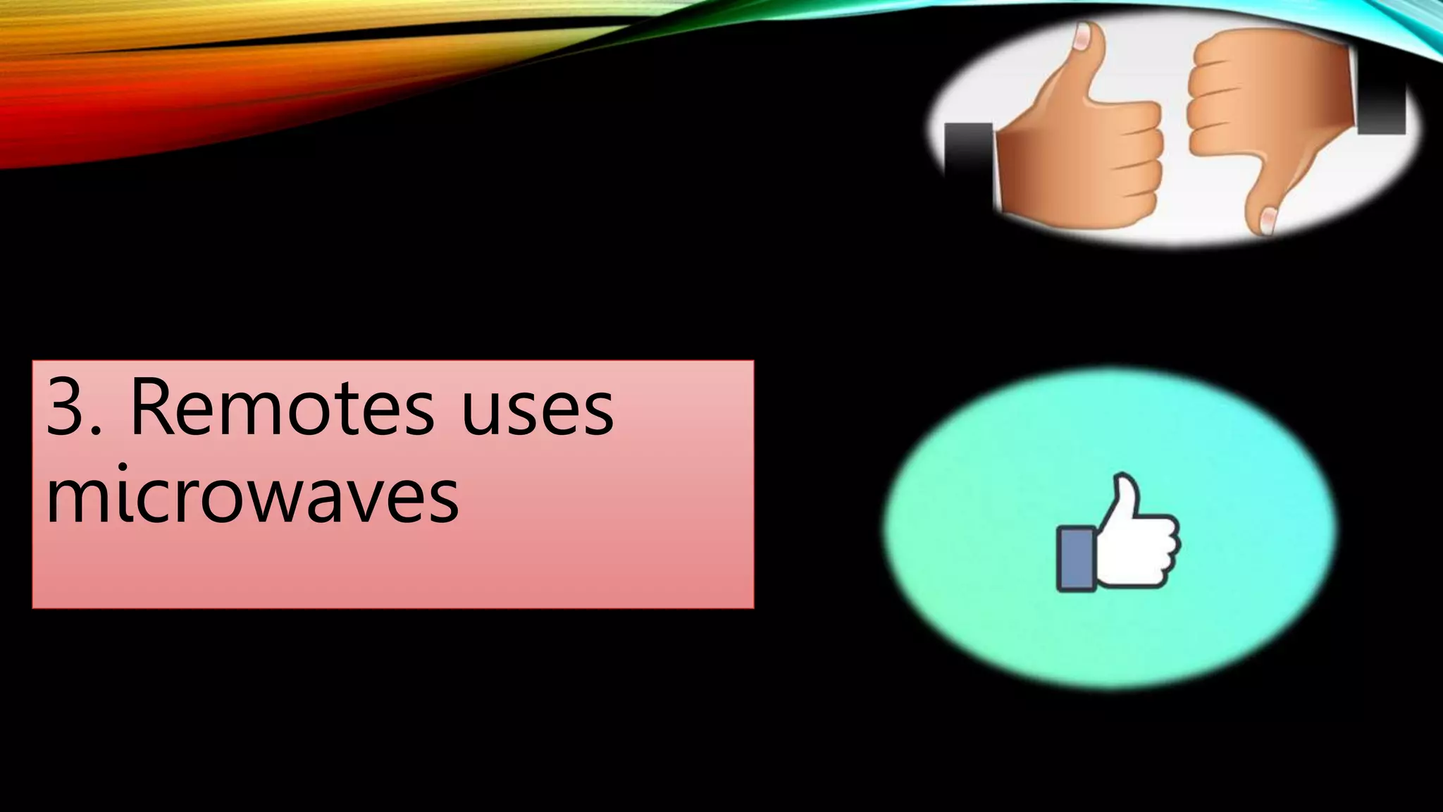 3. Remotes uses
microwaves
 