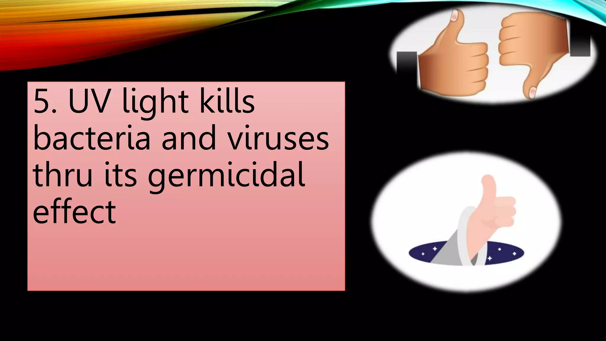 5. UV light kills
bacteria and viruses
thru its germicidal
effect
 