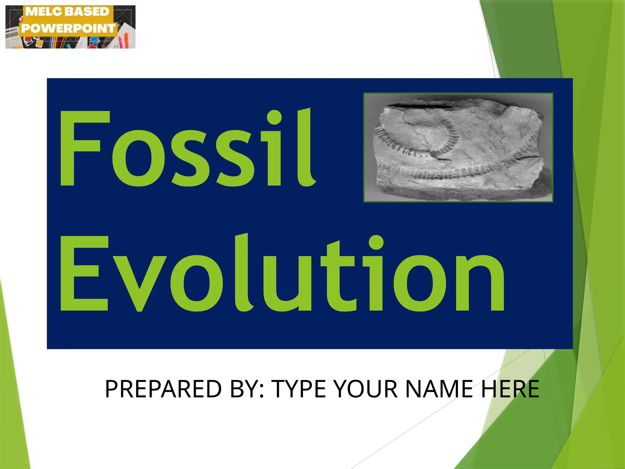 Fossil
Evolution
PREPARED BY: TYPE YOUR NAME HERE
 