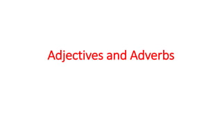Adjectives and Adverbs
 