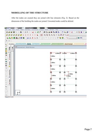 MODELLING OF THE STRUCTURE
After the nodes are created they are joined with line elements (Fig. 2). Based on the
dimension of the building the nodes are joined. Unwanted nodes could be deleted.
Page 7
 