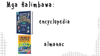 Mga Halimbawa:
encyclopedia
almanac
 