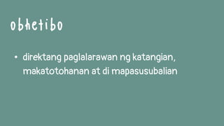 • direktang paglalarawan ng katangian,
makatotohanan at di mapasusubalian
obhetibo
 