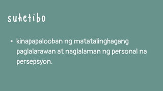 • kinapapalooban ng matatalinghagang
paglalarawan at naglalaman ng personal na
persepsyon.
suhetibo
 
