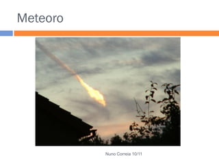 Meteoro
Nuno Correia 10/11
 