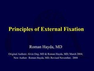 Principles of External Fixation
Roman Hayda, MD
Original Authors: Alvin Ong, MD & Roman Hayda, MD; March 2004;
New Author: Roman Hayda, MD; Revised November, 2008
 
